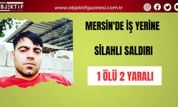 Mersin'de iş yerine silahlı saldırı 1 ölü 2 yaralı