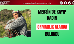 Mersin'de kayıp kadın ormanlık alanda bulundu