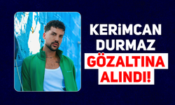 Kerimcan Durmaz gözaltına alındı!