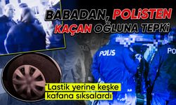 Babadan, polisten kaçan oğluna sert tepki