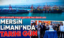 Mersin Limanı’nda tarihi gün: 400 metrelik mega gemi ilk kez demir attı