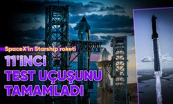 SpaceX'in Starship roketi, 11'inci test uçuşunu tamamladı