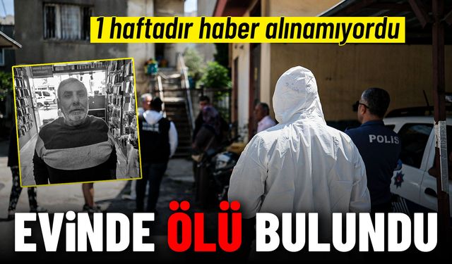 1 haftadır haber alınamıyordu, evinde ölü bulundu