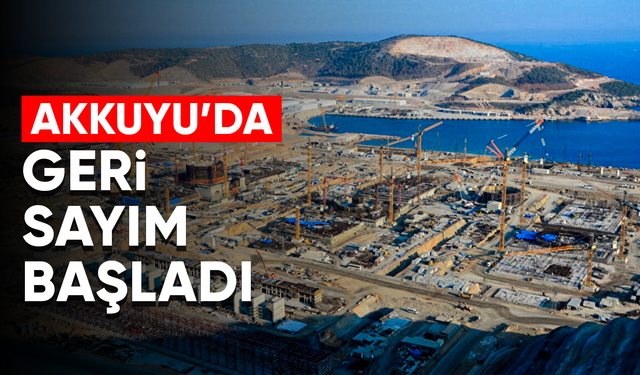 Akkuyu’da ilk enerji için geri sayım başladı