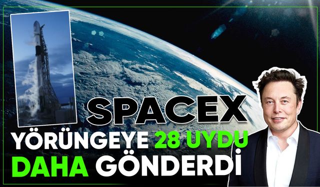 SpaceX, 28 Starlink uydusunu daha yörüngeye gönderdi