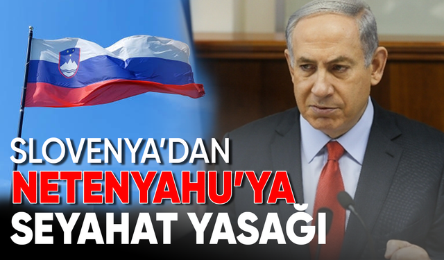 Slovenya'dan Netanyahu'ya seyahat yasağı