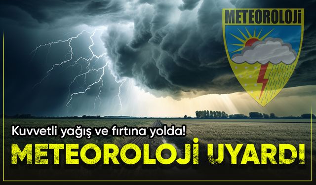 Meteoroloji uyardı: Kuvvetli yağış ve fırtına geliyor!