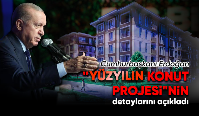 Cumhurbaşkanı Erdoğan "Yüzyılın Konut Projesi"nin detaylarını açıkladı: "Önceliğimiz henüz evi olmayan vatandaşlarımız"