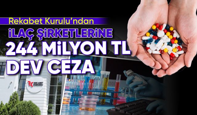 Rekabet Kurulu’ndan ilaç şirketlerine 244 Milyon TL dev ceza
