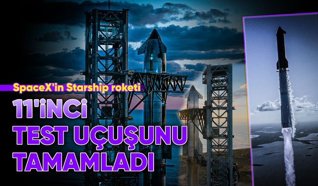 SpaceX'in Starship roketi, 11'inci test uçuşunu tamamladı