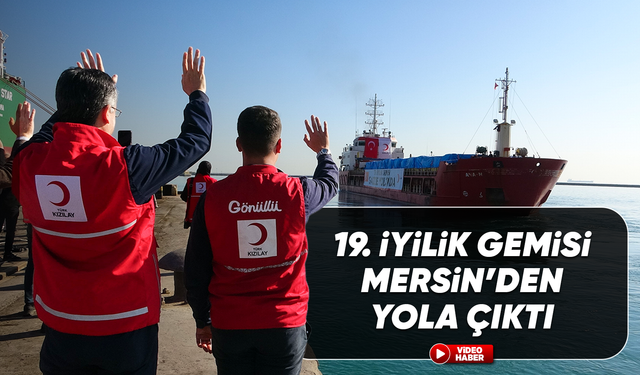 19. İyilik Gemisi Gazze’ye insani yardım için Mersin’den yola çıktı