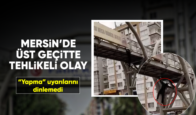 Mersin’de üstgeçitte tehlikeli olay: Bir genç yaralandı