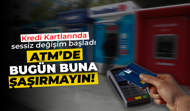 ATM’de bugün buna şaşırmayın: Kredi Kartlarında sessiz değişim başladı