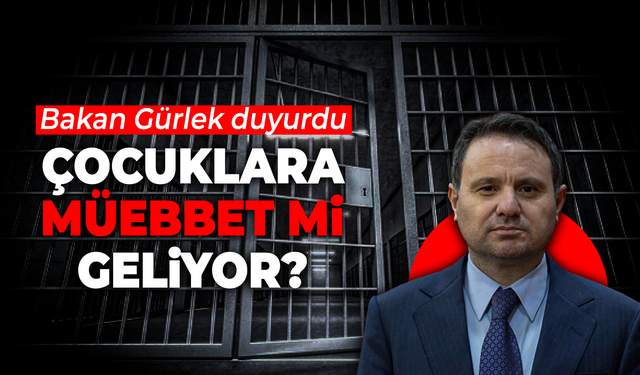 Bakan Gürlek duyurdu: Çocuklara müebbet mi geliyor?