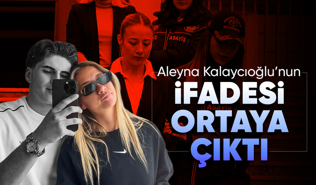 Aleyna Kalaycıoğlu'nun ifadesi ortaya çıktı