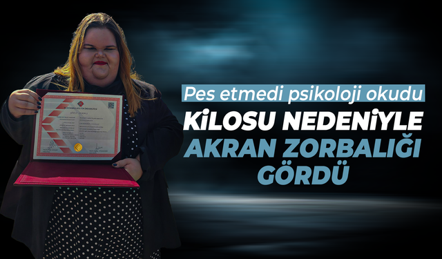 Kilosu nedeniyle akran zorbalığı gördü, psikoloji okudu