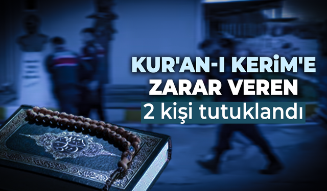 Kur'an-i Kerim'e zarar veren 2 kişi tutuklandı