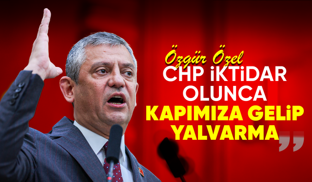 Özel’den Köksal’a: “CHP iktidar olunca kapımıza gelip yalvarma”