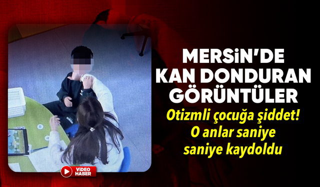 Mersin'de otizmli çocuğa şiddet kamerada: Öğretmen tutuklandı