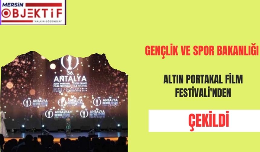 Gençlik ve Spor Bakanlığı, Altın Portakal Film Festivali'nden çekildi 