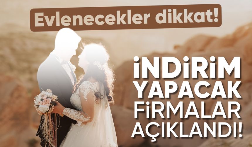 Evlenecek gençlere indirim sunacak firmalar belli oldu