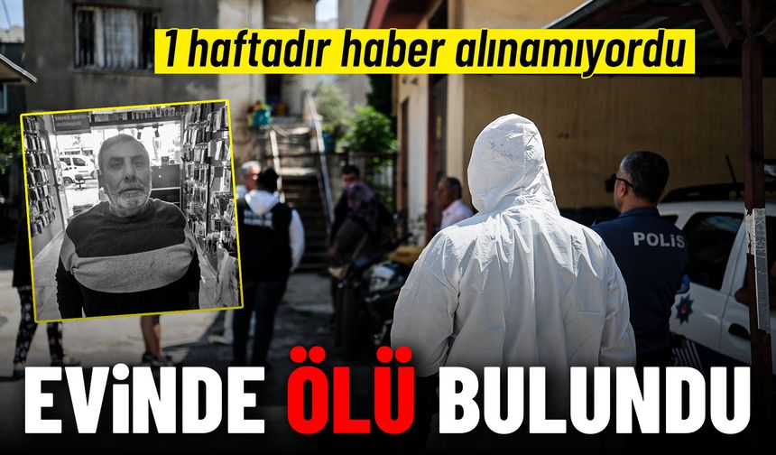 1 haftadır haber alınamıyordu, evinde ölü bulundu