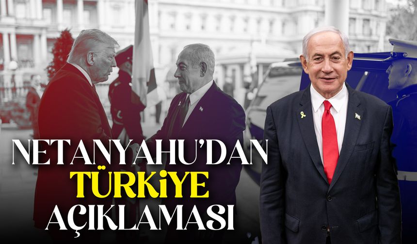Netanyahu’dan Türkiye açıklaması