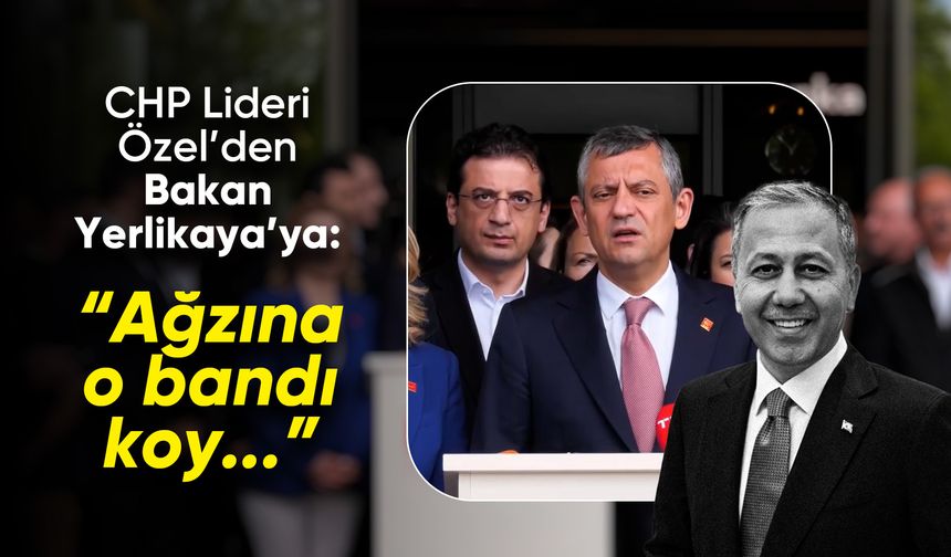 Özgür Özel’den Ali Yerlikaya’ya yanıt