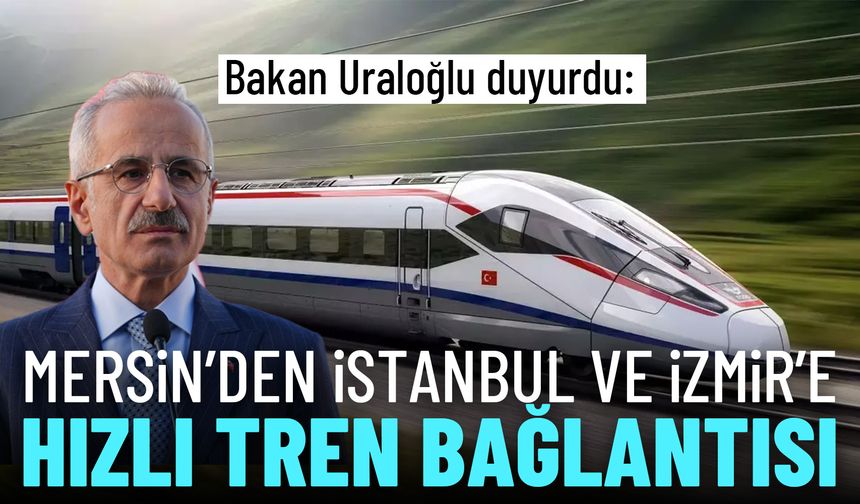 Mersin’den İstanbul ve İzmir’e hızlı tren bağlantısı