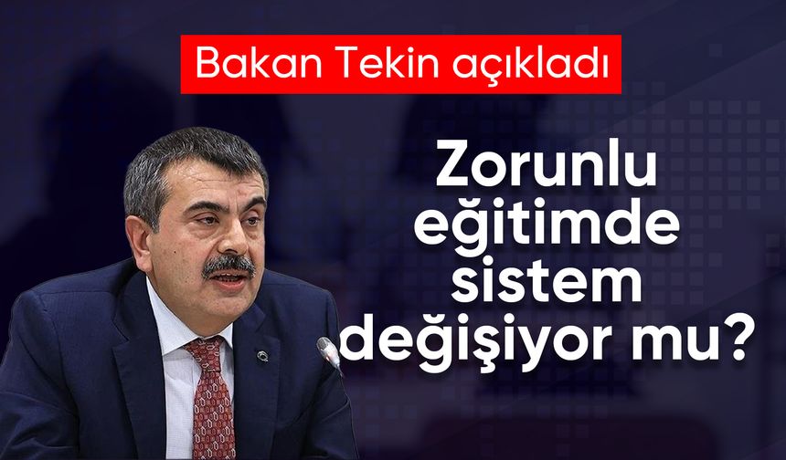 Zorunlu eğitimde sistem değişiyor mu? Bakan Tekin açıkladı