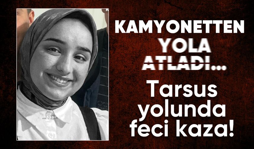 Mersin'de feci kaza: Araçtan atlayan kız çocuğuna tır çarptı