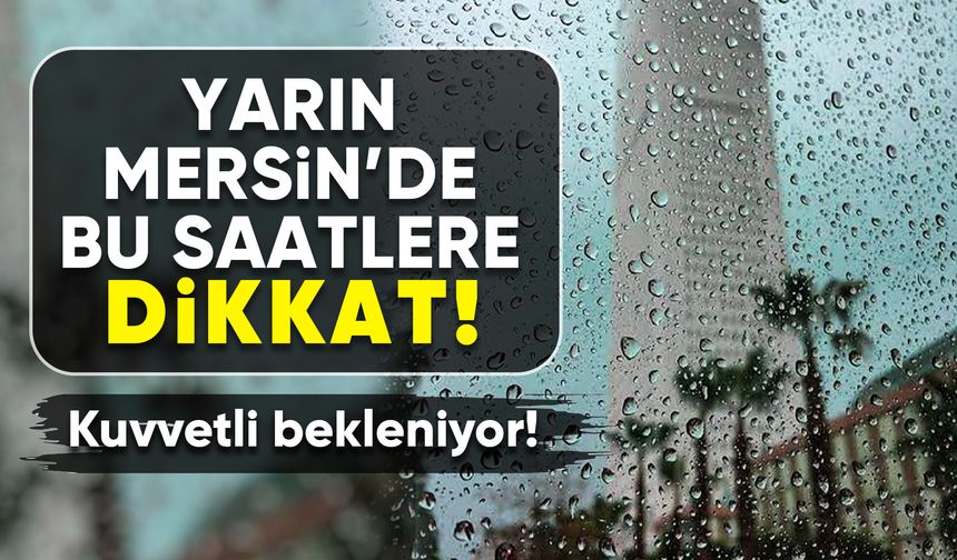 Salı gününe dikkat! Mersin’de kuvvetli yağış bekleniyor