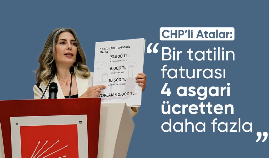Atalar; "Bir tatilin faturası 4 asgari ücretten daha fazla"