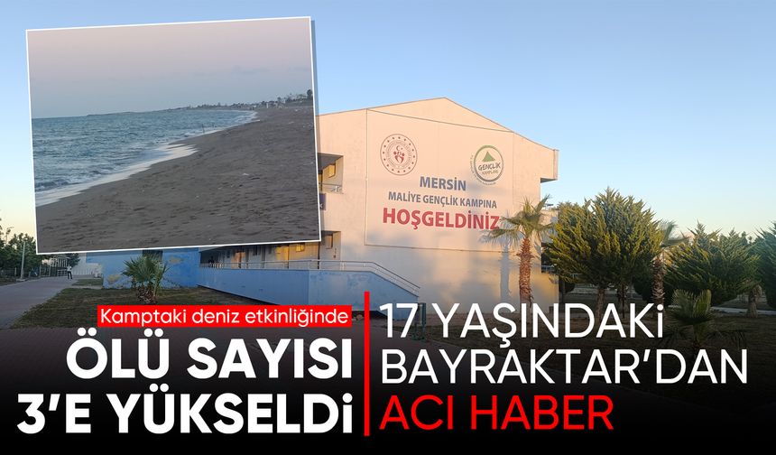 Mersin'de kamptaki deniz etkinliğinde ölü sayısı 3'e yükseldi