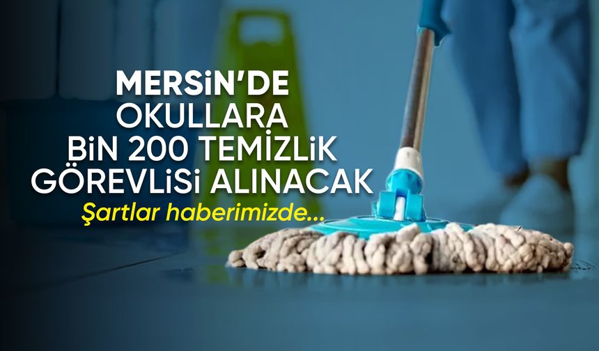 Mersin’de okullara bin 200 temizlik görevlisi alınacak