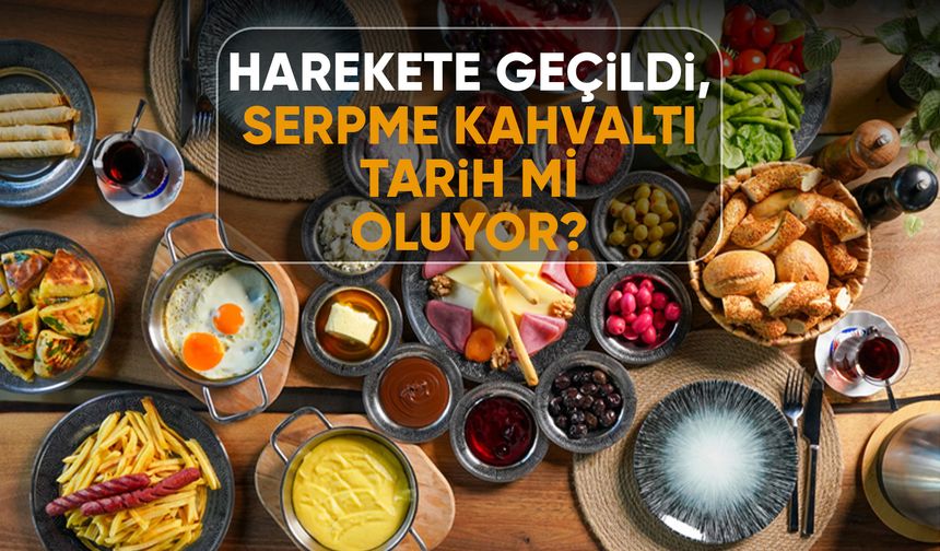 Harekete geçildi, serpme kahvaltı tarih mi oluyor?