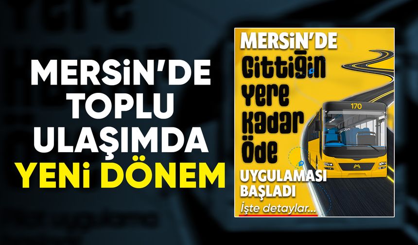 Mersin’de Toplu Ulaşımda Yeni Dönem: Gittiğin Kadar Öde Uygulaması Başladı