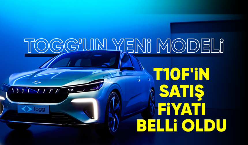 TOGG'un yeni modeli T10F'in satış fiyatı belli oldu