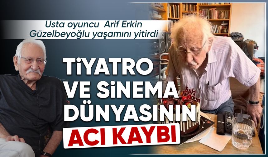 Tiyatro ve sinema dünyası Arif Erkin Güzelbeyoğlu’nu kaybetti