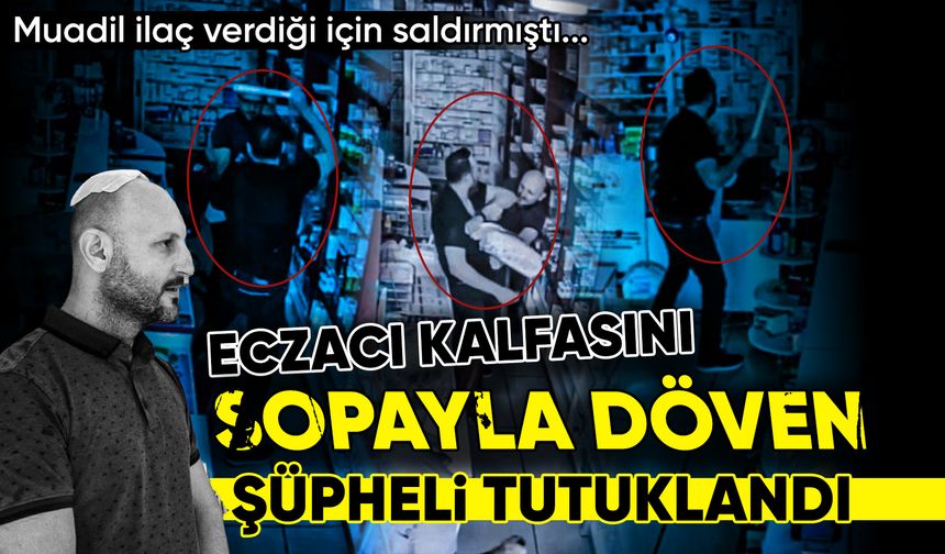 Eczacı kalfasını sopayla döven şüpheli tutuklandı