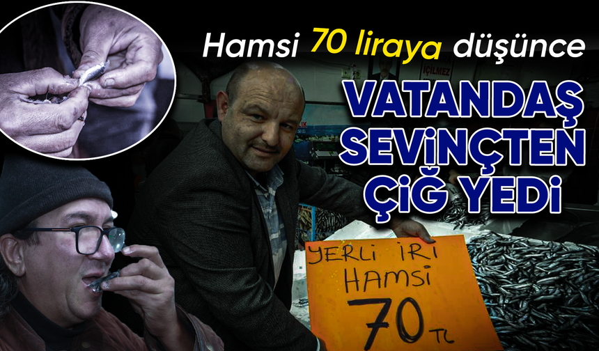 Hamsi 70 liraya düştü, vatandaş sevinçten çiğ yedi