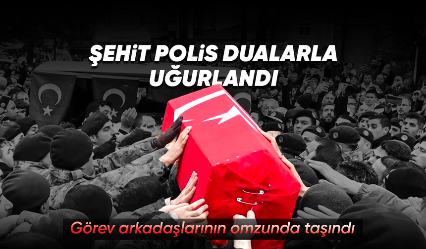 Samsunlu şehit polis, görev arkadaşlarının omzunda dualarla uğurlandı