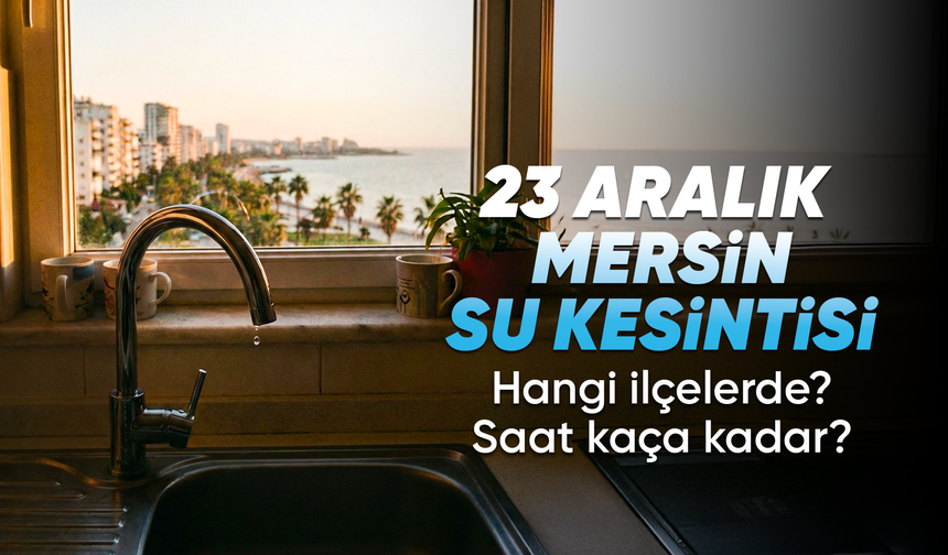 Mersin’in 3 ilçesinde su kesintisi duyurusu