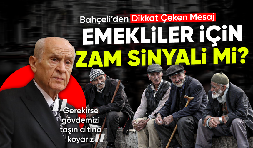 Bahçeli’den emekli maaşı mesajı: “Gerekirse gövdemizi taşın altına koyarız”