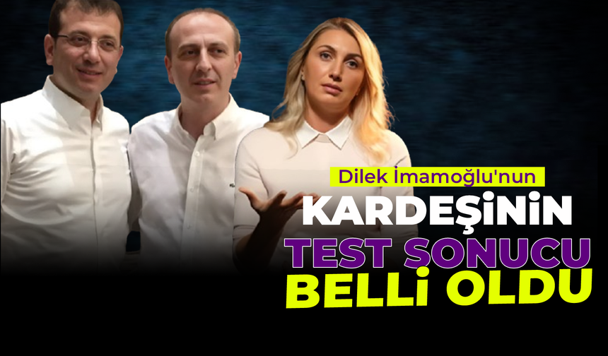 Dilek İmamoğlu'nun kardeşinin yasaklı madde test sonucu belli oldu