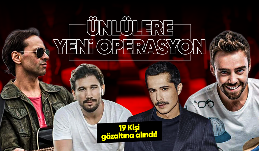 19 ünlü gözaltına alındı! Kaan Tangöze, Murat Dalkılıç...