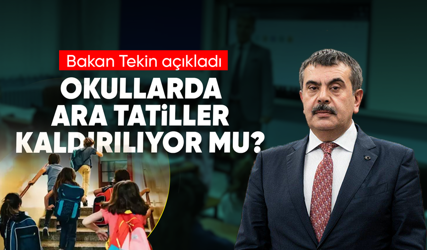 Okullarda ara tatiller kaldırılıyor mu? Bakan Tekin açıkladı