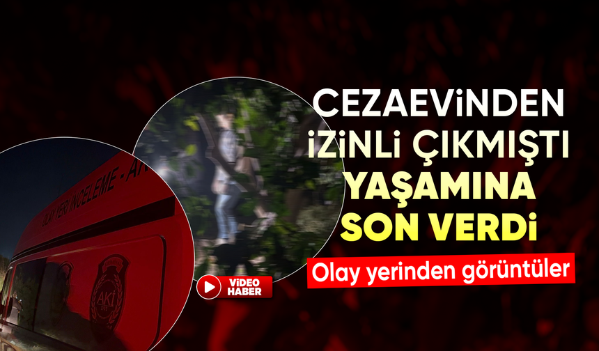 Mersin’de cezaevinden izinli çıkan şahıs yaşamına son verdi