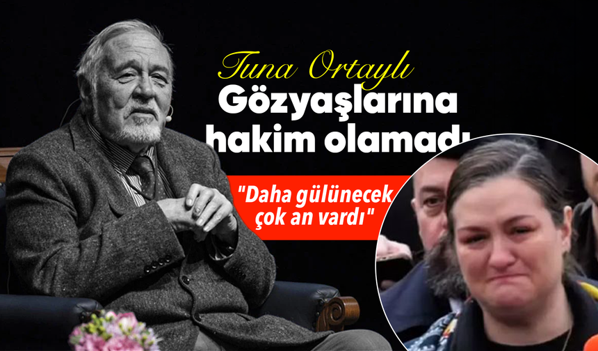 Tuna Ortaylı'dan babası İlber Ortaylı'ya hüzün dolu veda