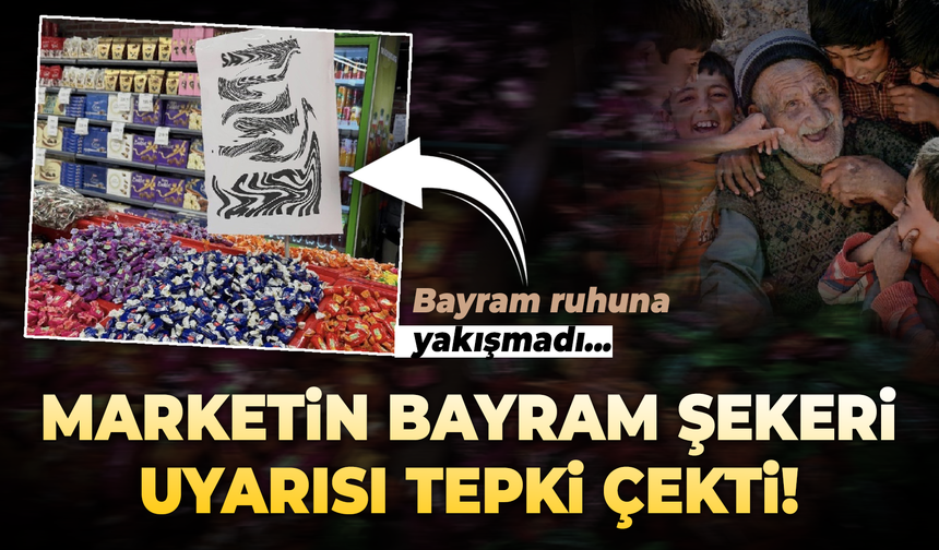 Marketin bayram şekeri uyarısı tepki çekti! Bakın ne yazmışlar...